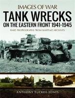 Tank Wrecks of the Eastern Front 1941 - 1945 Tucker-Jones Anthony
