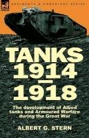 Tanks 1914-1918; the Development of Allied Tanks and Armoured Warfare During the Great War Stern Albert G.