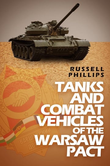 Tanks and Combat Vehicles of the Warsaw Pact Russell Phillips