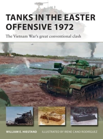Tanks in the Easter Offensive 1972: The Vietnam Wars great conventional clash William E. Hiestand