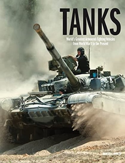 Tanks. Worlds Greatest Armoured Fighting Vehicles from World War I to the Present Michael E Haskew