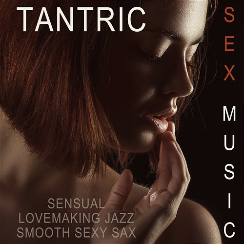 Tantric Sex Music: Sensual Lovemaking Jazz, Smooth Sexy Sax Sexual Music Collection