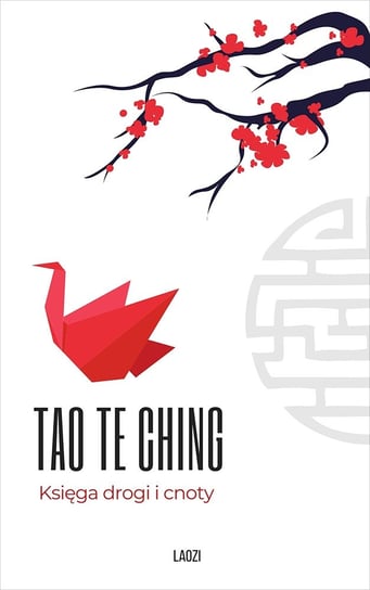 Tao Te Ching. Księga drogi i cnoty Tsy (Laozi) Lao