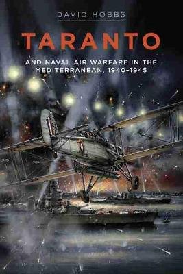 Taranto: And Naval Air Warfare in the Mediterranean, 1940-1945 Hobbs David