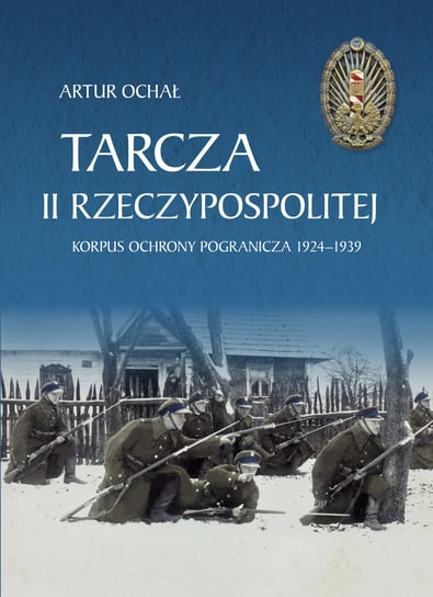 Tarcza II Rzeczypospolitej. Korpus Ochrony Pogranicza 1924-1939 Ochał Artur