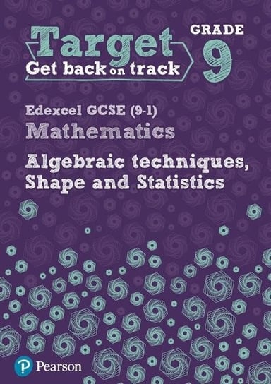 Target Grade 9 Edexcel GCSE (9-1) Mathematics Algebraic techniques, Shape and Statistics Workbook Opracowanie zbiorowe