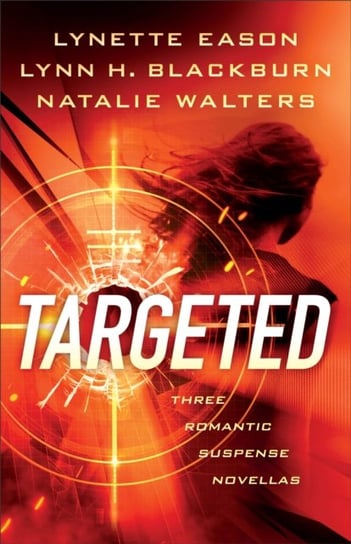 Targeted - Three Romantic Suspense Novellas Lynette Eason