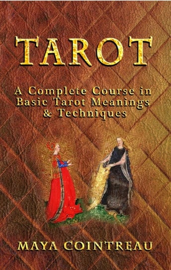 Tarot - A Complete Course in Basic Tarot Meanings & Techniques - ebook epub Maya Cointreau