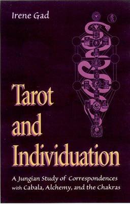Tarot and Individuation: A Jungian Study of Correspondences with Cabala, Alchemy, and the Chakras Gad Irene