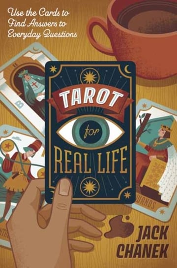 Tarot for Real Life: Use the Cards to Find Answers to Everyday Questions Jack Chanek