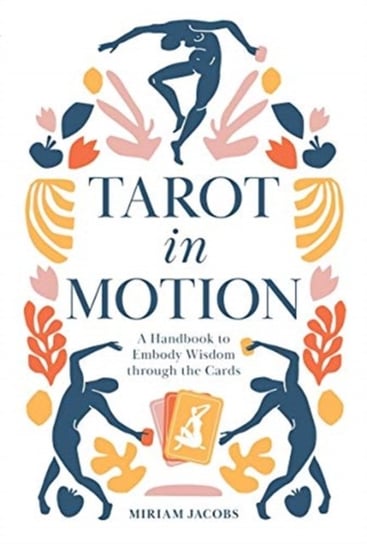 Tarot in Motion: A Handbook to Embody Wisdom through the Cards Miriam Jacobs