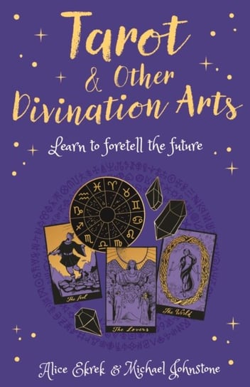 Tarot & Other Divination Arts. Learn to Foretell the Future Alice Ekrek, Johnstone Michael