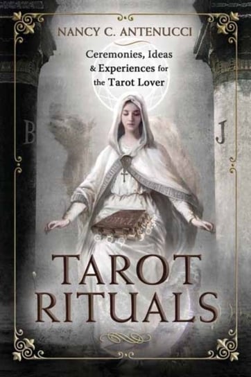 Tarot Rituals. Ceremonies, Ideas & Experiences for the Tarot Lover Nancy C. Antenucci