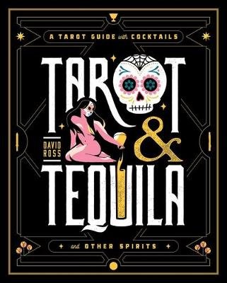 Tarot & Tequila: A Tarot Guide with Cocktails David A Ross