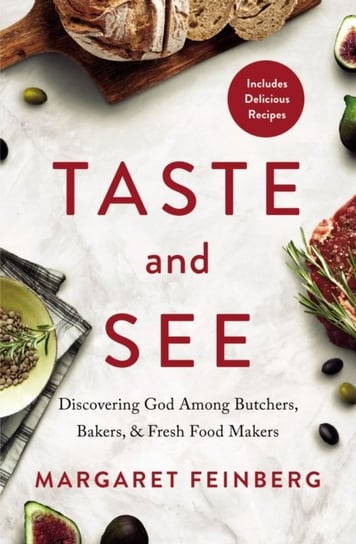 Taste and See: Discovering God Among Butchers, Bakers, and Fresh Food Makers Feinberg Margaret