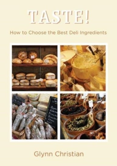 TASTE!: How to Choose the Best Deli Ingredients Glynn Christian