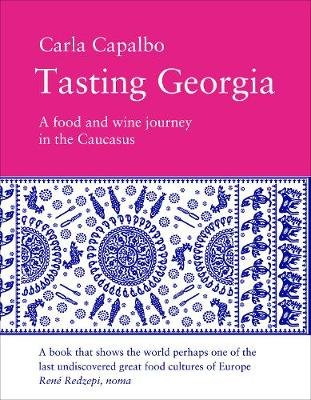 Tasting Georgia: A Food and Wine Journey in The Caucasus Capalbo Carla