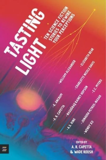 Tasting Light: Ten Science Fiction Stories to Rewire Your Perceptions A. R. Capetta