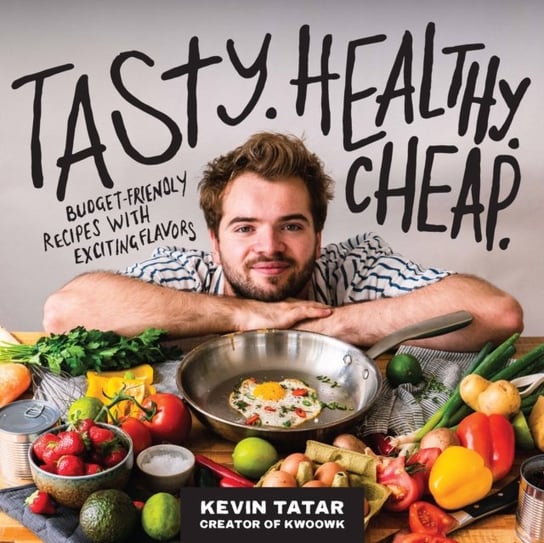 Tasty. Healthy. Cheap.: Budget-Friendly Recipes with Exciting Flavors Kevin Tatar