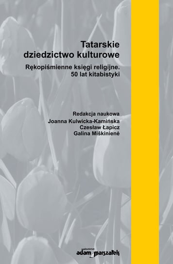 Tatarskie dziedzictwo kulturowe. Rękopiśmienne księgi religijne. 50 lat kitabistyki Opracowanie zbiorowe