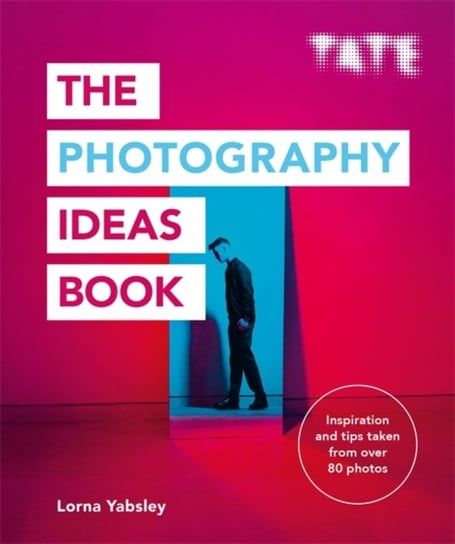 Tate: The Photography Ideas Book Lorna Yabsley