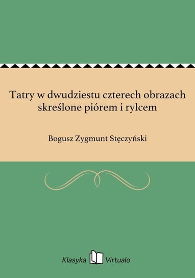 Tatry w dwudziestu czterech obrazach skreślone piórem i rylcem Stęczyński Bogusz Zygmunt