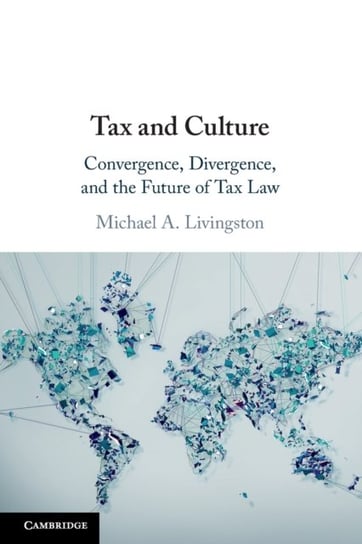 Tax and Culture: Convergence, Divergence, and the Future of Tax Law Michael A. Livingston