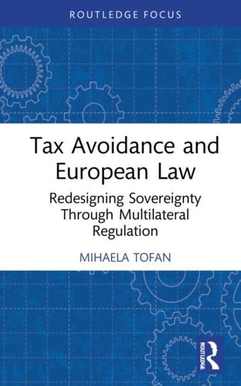Tax Avoidance and European Law. Redesigning Sovereignty Through Multilateral Regulation Mihaela Tofan