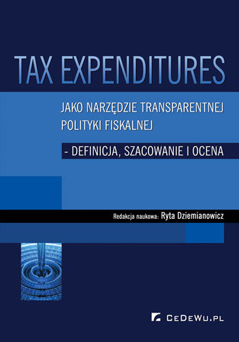 Tax Expenditures jako narzędzie transparentnej polityki fiskalnej. Definicja, szacowanie i ocena Opracowanie zbiorowe