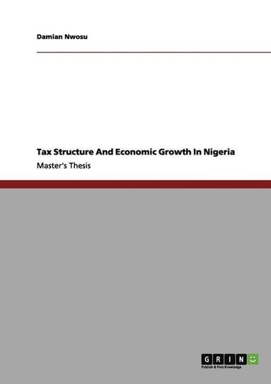 Tax Structure And Economic Growth In Nigeria Nwosu Damian