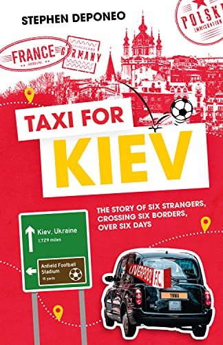 Taxi for Kiev: The Story of Six Strangers, Crossing Six Borders, Over Six Days Steve Deponeo