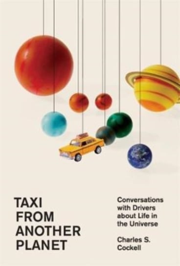 Taxi from Another Planet: Conversations with Drivers about Life in the Universe Charles S. Cockell