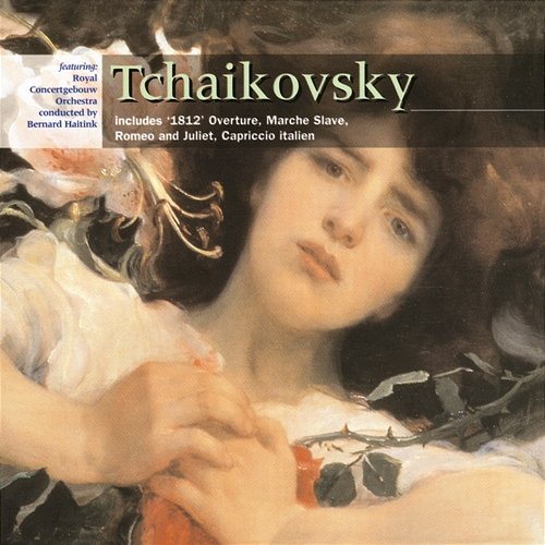 Tchaikovsky: 1812 Overture; March Slav; Romeo & Juliet; Capriccio Italien Royal Concertgebouw Orchestra, Bernard Haitink