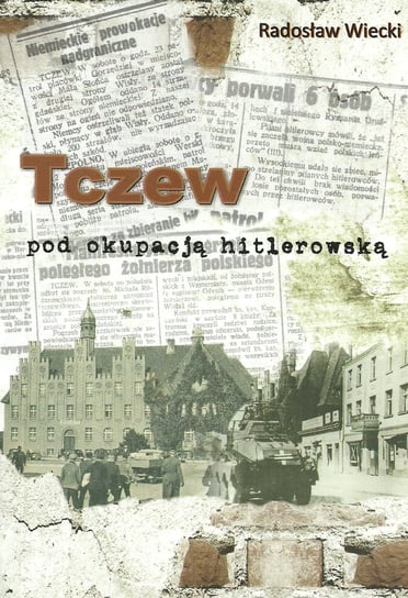 Tczew pod okupacją hitlerowską Wiecki Radosław