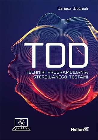 TDD. Techniki programowania sterowanego testami Woźniak Dariusz