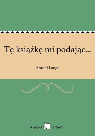 Tę książkę mi podając... Lange Antoni