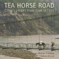 Tea Horse Road: China's Ancient Trade Road to Tibet Freeman Michael, Ahmed Selina