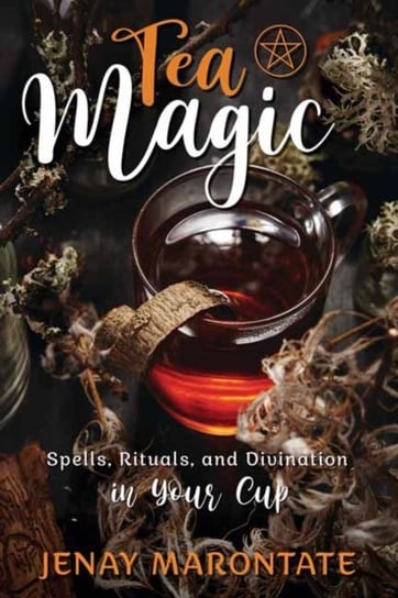 Tea Magic: Spells, Rituals, and Divination in Your Cup Jenay Marontate