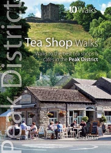 Tea Shop Walks: Walks to the best tea shops and cafes in the Peak District Chiz Dakin