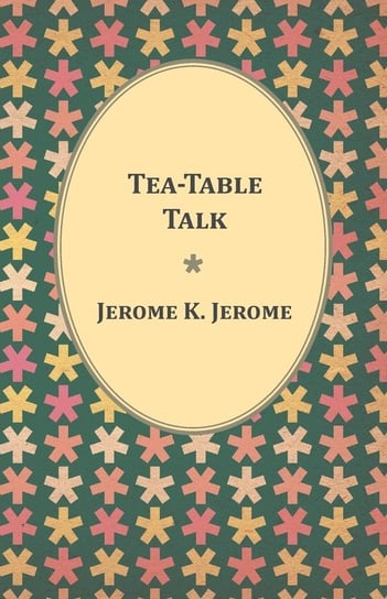 Tea-Table Talk Jerome Jerome K.