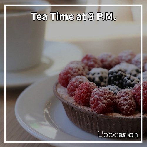 Tea Time at 3 P.m . L'occasion