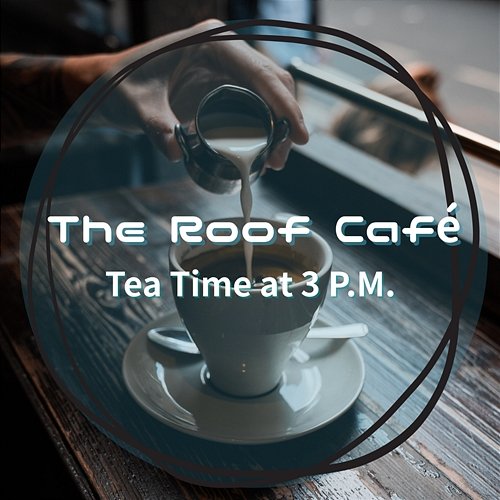 Tea Time at 3 P.m . The Roof Café
