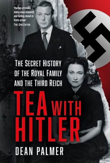 Tea with Hitler: The Secret History of the Royal Family and the Third Reich Dean Palmer