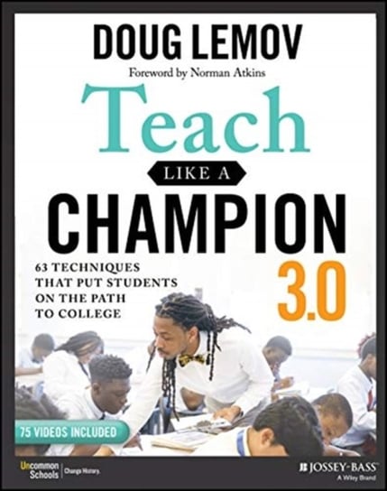 Teach Like a Champion 3.0: 63 Techniques that Put Students on the Path to College Lemov Doug