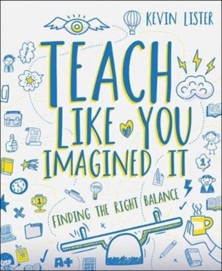 Teach Like You Imagined It: Finding the right balance Kevin Lister