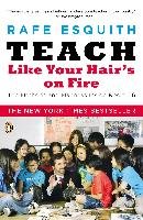 Teach Like Your Hair's on Fire: The Methods and Madness Inside Room 56 Esquith Rafe