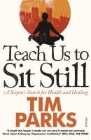 Teach Us to Sit Still Parks Tim