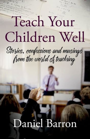 Teach Your Children Well: stories, confessions and musings from the world of teaching The Conrad Press