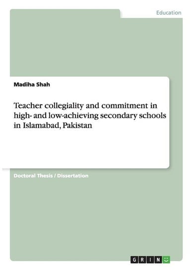 Teacher collegiality and commitment in high- and low-achieving secondary schools in Islamabad, Pakistan Shah Madiha