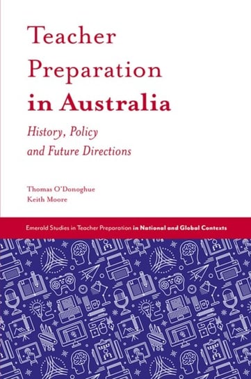 Teacher Preparation in Australia: History, Policy and Future Directions Thomas Odonoghue, Keith Moore